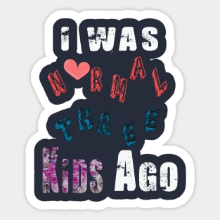 I WAS NORMAL THREE KIDS AGO Sticker